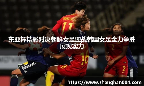 东亚杯精彩对决朝鲜女足迎战韩国女足全力争胜展现实力